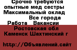 Срочно требуются опытные мед.сестры. › Максимальный оклад ­ 45 000 - Все города Работа » Вакансии   . Ростовская обл.,Каменск-Шахтинский г.